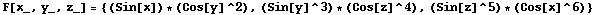F[x_, y_, z_] = {(Sin[x]) * (Cos[y]^2), (Sin[y]^3) * (Cos[z]^4), (Sin[z]^5) * (Cos[x]^6)}
