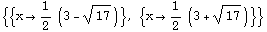 {{x1/2 (3 - 17^(1/2))}, {x1/2 (3 + 17^(1/2))}}