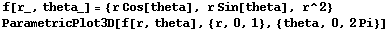 f[r_, theta_] = {r Cos[theta], r Sin[theta], r^2} ParametricPlot3D[f[r, theta], {r, 0, 1}, {theta, 0, 2Pi}] 