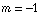 m = -1