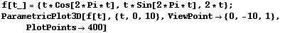 f[t_] = {t * Cos[2 * Pi * t], t * Sin[2 * Pi * t], 2 * t} ; ParametricPlot3D[f[t], {t, 0, 10}, ViewPoint {0, -10, 1},     PlotPoints400] 