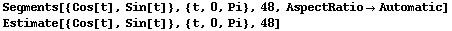 Segments[{Cos[t], Sin[t]}, {t, 0, Pi}, 48, AspectRatioAutomatic] Estimate[{Cos[t], Sin[t]}, {t, 0, Pi}, 48] 