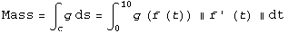 Mass = ∫_Cg ds = ∫_0^10g (f (t)) ∥f ' (t) ∥dt