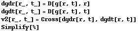 dgdr[r_, t_] = D[g[r, t], r] dgdt[r_, t_] = D[g[r, t], t] v2[r_, t_] = Cross[dgdr[r, t], dgdt[r, t]] Simplify[%] 