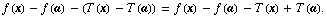 f (x) - f (a) - (T (x) - T (a)) = f (x) - f (a) - T (x) + T (a) .