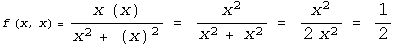 f (x, x) = (x (x))/(x^2 + (x)^2) = x^2/(x^2 + x^2) = x^2/(2x^2) = 1/2