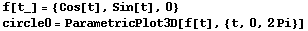 f[t_] = {Cos[t], Sin[t], 0} circle0 = ParametricPlot3D[f[t], {t, 0, 2Pi}] 