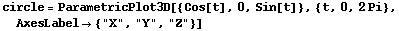 circle = ParametricPlot3D[{Cos[t], 0, Sin[t]}, {t, 0, 2Pi}, AxesLabel {"X", "Y", "Z"}]