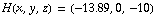 FormBox[RowBox[{H(x, y, z),  , =,  , RowBox[{(, RowBox[{RowBox[{-, 13.89}], ,, 0, ,, -10}], )}]}], TraditionalForm]