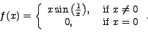\begin{displaymath}f(x) = \left\{
\begin{array}{cc}
x \sin{\left(\frac{1}{x}\ri...
...mbox{ if } x \neq 0\\
0, &\mbox{ if } x=0
\end{array}\right. .\end{displaymath}