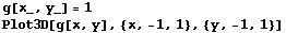 g[x_, y_] = 1 Plot3D[g[x, y], {x, -1, 1}, {y, -1, 1}] 