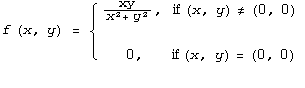 f (x, y) = {  xy                                                                               ...                      0,       if (x, y) = (0, 0)