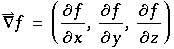 Overscript[∇, ⇀] f = (∂f/∂x, ∂f/∂y, ∂f/∂z)