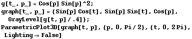 g[t_, p_] = Cos[p] Sin[p]^2 ; graph[t_, p_] = {Sin[p] Cos[t], Sin[p] Sin[t], Cos[p], GrayLevel[g[t, p]/.4]} ; ParametricPlot3D[graph[t, p], {p, 0, Pi/2}, {t, 0, 2Pi}, LightingFalse] 