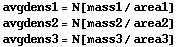 avgdens1 = N[mass1/area1] avgdens2 = N[mass2/area2] avgdens3 = N[mass3/area3] 