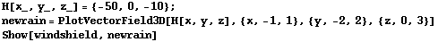 H[x_, y_, z_] = {-50, 0, -10} ; newrain = PlotVectorField3D[H[x, y, z], {x, -1, 1}, {y, -2, 2}, {z, 0, 3}] Show[windshield, newrain] 