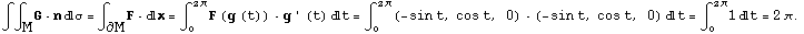 ∫∫_M^ G � nσ = ∫_ (∂M)^ F � x = ∫_0^(2π ... 0;) (-sin t, cos t, 0) � (-sin t, cos t, 0) t = ∫_0^(2π) 1t = 2π .