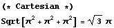 (* Cartesian *)Sqrt[π^2 + π^2 + π^2] = 3^(1/2) π